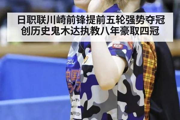 日职联川崎前锋提前五轮强势夺冠创历史鬼木达执教八年豪取四冠